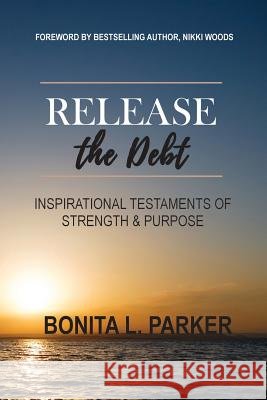 Release the Debt: Inspirational Testaments of Strength & Purpose Bonita L. Parker Nikki Woods 9780692191705 Bonita Parker Enterprises - książka