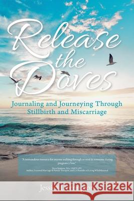 Release the Doves: Journaling and Journeying Through Stillbirth and Miscarriage Jessica Dorrington 9781098039370 Christian Faith - książka