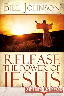 Release the Power of Jesus Bill Johnson 9780768427127 Destiny Image - książka