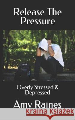 Release The Pressure: Overly Stressed & Depressed Amy Raines 9781693251412 Independently Published - książka