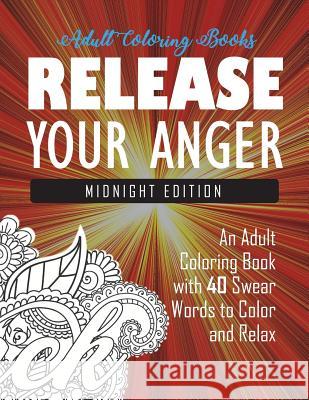 Release Your Anger: Midnight Edition: An Adult Coloring Book with 40 Swear Words to Color and Relax Adult Coloring Books                     Swear Word Coloring Book                 Coloring Books for Adults 9781945260001 Carl Rogers Sons - książka