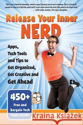 Release Your Inner Nerd: Apps, Tech Tools and Tips to Get Organized, Get Creative and Get Ahead Beth Ziesenis 9780615838366 Your Nerdy Best Friend Ink - książka