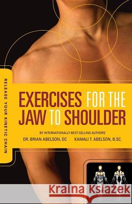Release Your Kinetic Chain with Exercises for the Jaw to Shoulder Brian James Abelson Kamali Thara Abelson Lavanya Balasubramaniyam 9780973384840 Rowan Tree Books Ltd. - książka