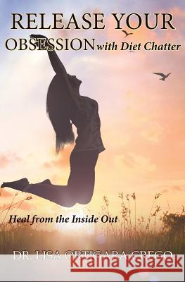 Release Your Obsession with Diet Chatter: Heal from the Inside Out Ortigara Crego, Lisa 9780999302514 Madeira Publishing - książka