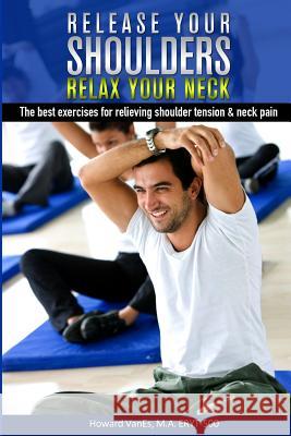 Release Your Shoulders, Relax Your Neck: The best exercises for relieving tight shoulders & neck pain Vanes M. a., Howard 9780972209496 Letsdoyoga - książka