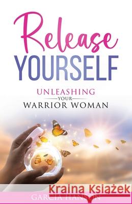 Release Yourself: Unleashing Your Warrior Woman Garcia Hanson 9781968537050 Write and Release Publishing Ltd. - książka