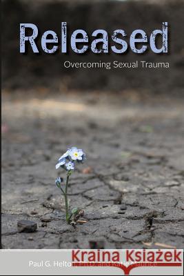 Released: Overcoming Sexual Trauma Dr Paul G. Helton Katie Maurice 9781512209952 Createspace Independent Publishing Platform - książka
