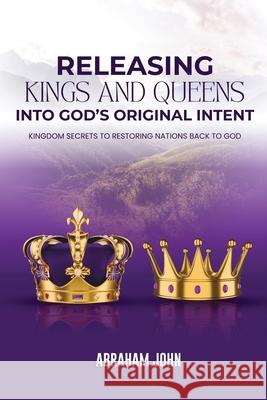 Releasing Kings and Queen into God's Original Intent Abraham John 9781948330176 Kingdom Secrets to Restoring Nations Back to - książka