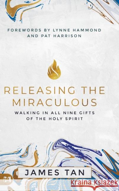 Releasing the Miraculous: Walking in all Nine Gifts of the Holy Spirit James Tan, Lynne Hammond, Pat Harrison 9781680315875 Harrison House - książka