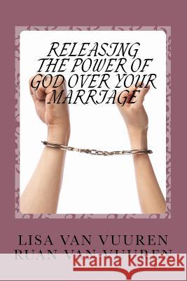 Releasing the Power of God Over Your Marriage.: How to Release the Glory of God Over Every Area of Your Marriage. Lisa Va Ruan Va 9781516984473 Createspace Independent Publishing Platform - książka