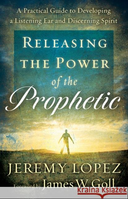 Releasing The Power Of Prophetic J Lopez 9780800795214 Baker Publishing Group - książka