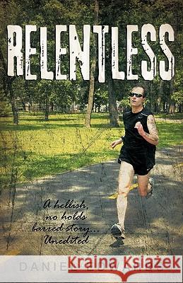 Relentless : A Hellish, No Holds Barred Story... Unedited Daniel Edwards 9781450242059 iUniverse.com - książka