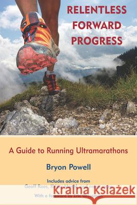 Relentless Forward Progress: A Guide to Running Ultramarathons Bryon Powell Eric Grossman 9781891369902 Breakaway Books - książka