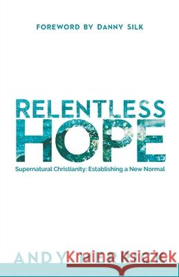 Relentless Hope: Supernatural Christianity: Establishing a New Normal Andy Merrick, Luke Merrick, Danny Silk 9780768457261 Destiny Image Incorporated - książka