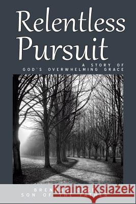 Relentless Pursuit: A Story of God's Overwhelming Grace Brendan Case 9780991532759 City of the Lord - książka
