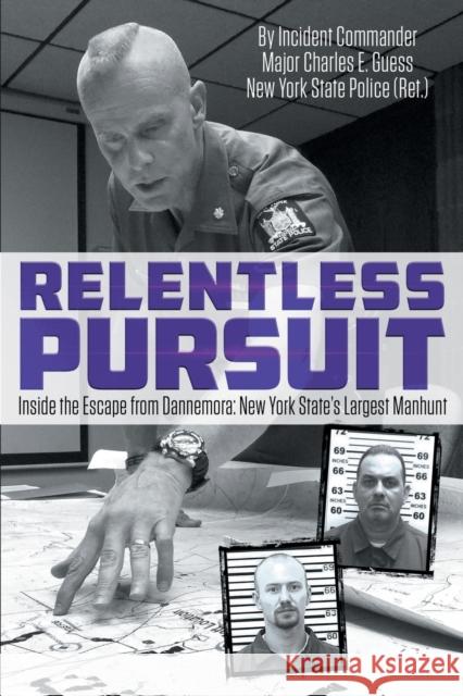 Relentless Pursuit: Inside the Escape from Dannemora - New York State's Largest Manhunt Incident Commander Major Charles Guess 9781647191061 Booklocker.com - książka