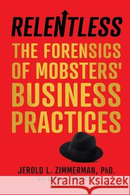 Relentless: The Forensics of Mobsters' Business Practices Jerold L. Zimmerman Daniel P. Forrester 9781734837100 Willowcroft Publishing - książka