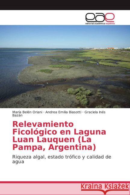 Relevamiento Ficológico en Laguna Luan Lauquen (La Pampa, Argentina) : Riqueza algal, estado trófico y calidad de agua Oriani, María Belén; Biasotti, Andrea Emilia; Bazán, Graciela Inés 9783659652417 Editorial Académica Española - książka