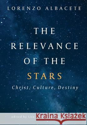 Relevance of the Stars: Christ, Culture, Destiny Lorenzo Albacete, Lisa Lickona, Gregory Wolfe 9781639820856 Slant Books - książka