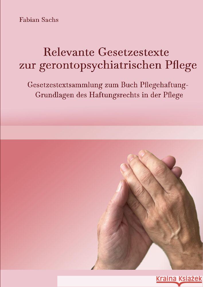 Relevante Gesetzestexte zur gerontopsychiatrischen Pflege: Gesetzestextsammlung zum Buch Pflegehaftung- Grundlagen des Haftungsrechts in der Pflege Fabian Sachs 9783347967250 Tredition Gmbh - książka