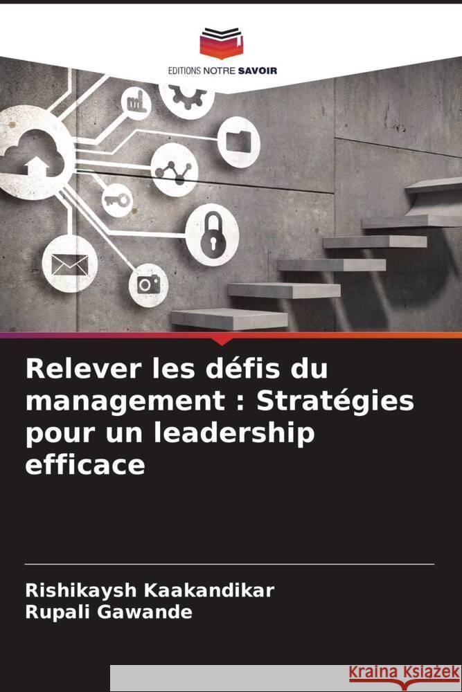 Relever les défis du management : Stratégies pour un leadership efficace Kaakandikar, Rishikaysh, Gawande, Rupali 9786207016952 Editions Notre Savoir - książka