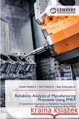 Reliability Analysis of Manufacturing Processes Using FMEA Kalyani Radha K Om Prakash B Raja Kullayappa D 9786209439742 LAP Lambert Academic Publishing - książka