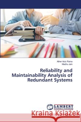 Reliability and Maintainability Analysis of Redundant Systems Ather Aziz Raina, Madhu Jain 9786203308709 LAP Lambert Academic Publishing - książka