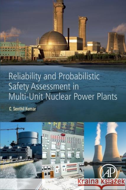 Reliability and Probabilistic Safety Assessment in Multi-Unit Nuclear Power Plants C. Senthil Kumar 9780128193921 Academic Press - książka