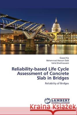 Reliability-based Life Cycle Assessment of Concrete Slab in Bridges Saeed Kia Mohammad Hassan Sebt Vahid Shahhosseini 9786203581119 LAP Lambert Academic Publishing - książka