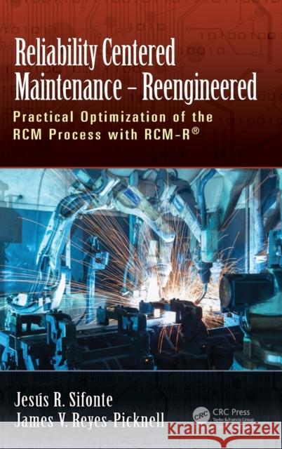 Reliability Centered Maintenance-Reengineered: Practical Optimization of the Rcm Process with Rcm-R(r) Reyes-Picknell, James V. 9781498785174 Productivity Press - książka