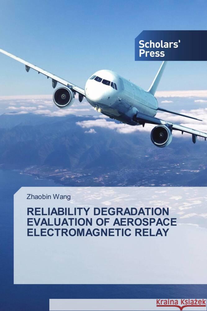 RELIABILITY DEGRADATION EVALUATION OF AEROSPACE ELECTROMAGNETIC RELAY Wang, Zhaobin 9786205523780 Scholars' Press - książka