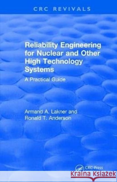 Reliability Engineering for Nuclear and Other High Technology Systems (1985): A Practical Guide A. a. Lakner R. T. Anderson 9781138105560 CRC Press - książka