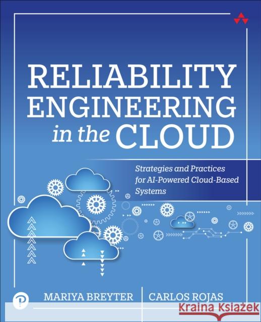 Reliability Engineering in the Cloud: Strategies and Practices for AI-Powered Cloud-Based Systems Carlos Rojas 9780135395790 Pearson Education (US) - książka