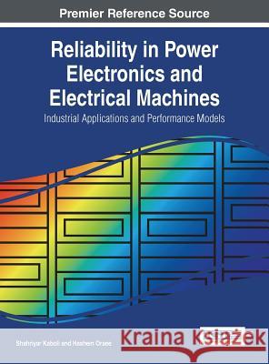 Reliability in Power Electronics and Electrical Machines: Industrial Applications and Performance Models Shahriyar Kaboli Hashem Oraee 9781466694293 Engineering Science Reference - książka