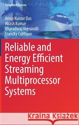 Reliable and Energy Efficient Streaming Multiprocessor Systems Anup Kumar Das Akash Kumar Bharadwaj Veeravalli 9783319693736 Springer - książka