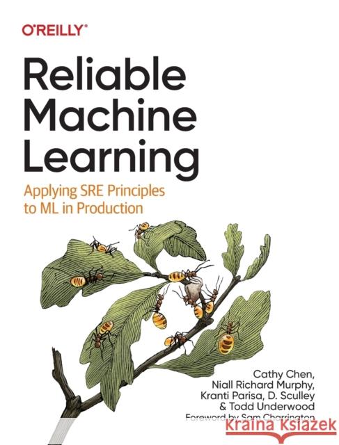 Reliable Machine Learning: Applying SRE Principles to ML in Production Todd Underwood 9781098106225 O'Reilly Media - książka