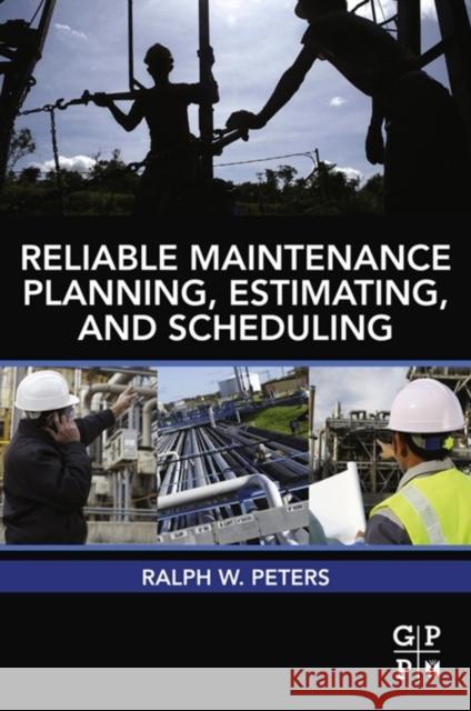 Reliable Maintenance Planning, Estimating, and Scheduling Ralph Peters 9780123970428 Gulf Professional Publishing - książka