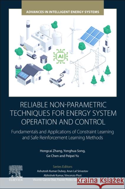 Reliable Non-Parametric Techniques for Energy System Operation and Control: Fundamentals and Applications of Constraint Learning and Safe Reinforcemen Hongcai Zhang Yonghua Song Ge Chen 9780443364921 Elsevier - książka