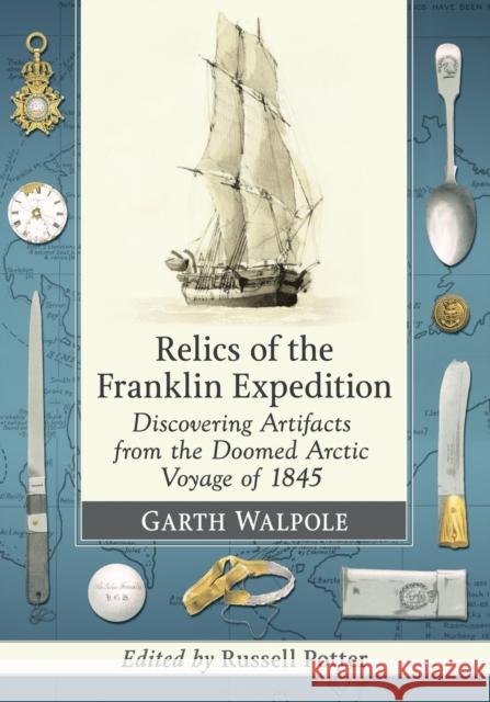 Relics of the Franklin Expedition: Discovering Artifacts from the Doomed Arctic Voyage of 1845 Garth Walpole Russell Potter 9781476667188 McFarland & Company - książka