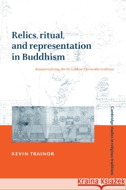 Relics, Ritual, and Representation in Buddhism: Rematerializing the Sri Lankan Theravada Tradition Trainor, Kevin 9780521036689 Cambridge University Press - książka