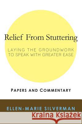 Relief From Stuttering: Laying the Groundwork to Speak with Greater Ease Silverman, Ellen-Marie 9781482084757 Createspace - książka