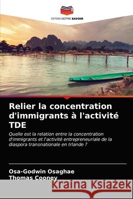 Relier la concentration d'immigrants à l'activité TDE Osa-Godwin Osaghae, Thomas Cooney 9786203515114 Editions Notre Savoir - książka