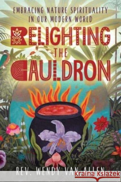 Relighting the Cauldron: Embracing Nature Spirituality in Our Modern World Rev Wendy Van Allen 9780738771786 Llewellyn Publications,U.S. - książka