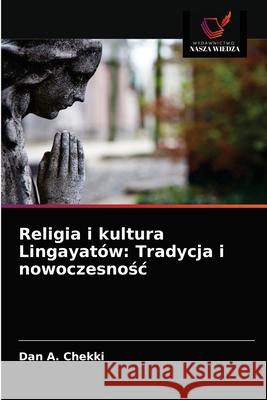 Religia i kultura Lingayatów: Tradycja i nowoczesnośc Chekki, Dan A. 9786203216905 Wydawnictwo Nasza Wiedza - książka