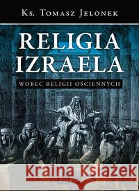 Religia Izraela Wobec Religii Ościennych Tw Jelonek Tomasz 9788361533139 Petrus - książka