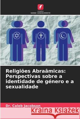 Religi?es Abra?micas: Perspectivas sobre a identidade de g?nero e a sexualidade Caleb Jacobson 9786207862139 Edicoes Nosso Conhecimento - książka