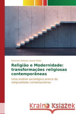 Religião e Modernidade: transformações religiosas contemporâneas Antonio Lazaro Prata Emerson 9783841715715 Novas Edicoes Academicas - książka