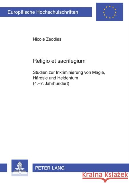 Religio Et Sacrilegium: Studien Zur Inkriminierung Von Magie, Haeresie Und Heidentum (4.-7. Jahrhundert) Zeddies, Nicole 9783631505861 Lang, Peter, Gmbh, Internationaler Verlag Der - książka