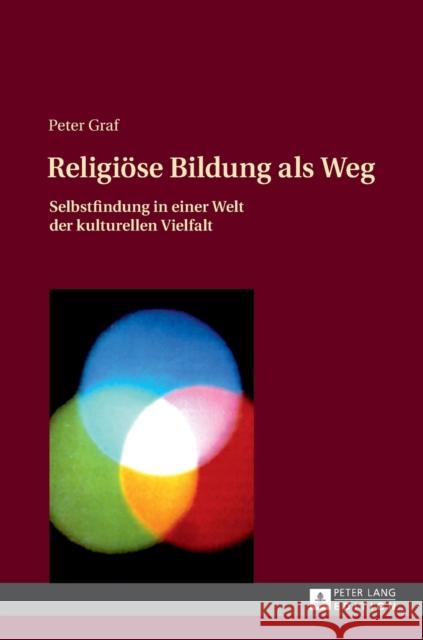 Religioese Bildung ALS Weg: Selbstfindung in Einer Welt Der Kulturellen Vielfalt- Einfuehrung in Eine Theologie Des Weges Graf, Peter 9783631645376 Peter Lang Gmbh, Internationaler Verlag Der W - książka