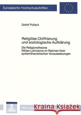 Religioese Chiffrierung Und Soziologische Aufklaerung: Die Religionstheorie Niklas Luhmanns Im Rahmen Ihrer Systemtheoretischen Voraussetzungen Pollack, Detlef 9783820498936 Peter Lang Gmbh, Internationaler Verlag Der W - książka
